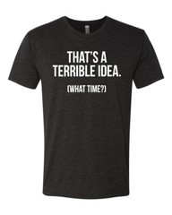 Thats A Terrible Idea What Time? Men Premium Tri Blend Tshirt
