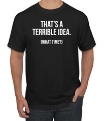 Thats A Terrible Idea What Time? Men Graphic Tshirt