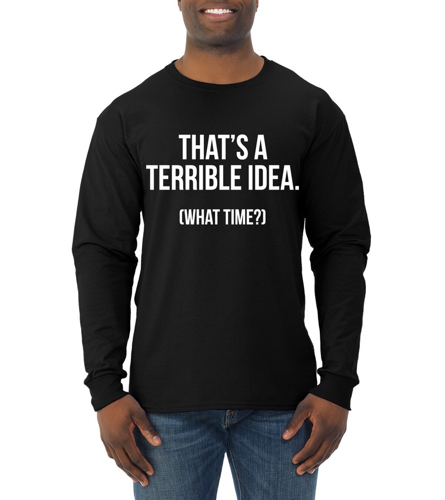 Thats A Terrible Idea What Time? Men Long Sleeve Shirt