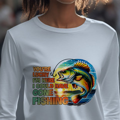 Funny Fishing TShirt You’re Lucky I’m Here I Could Have Gone Fishing Graphic Tee