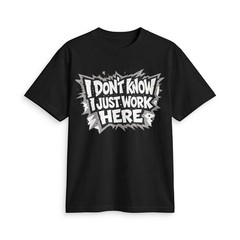 I Don’t Know I Just Work Here T-Shirt | Funny Work Tee