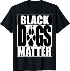 NEW Funny Black Dogs Matter SHIRT SIZE S-2XL MADE IN USA