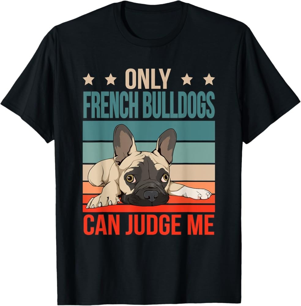 NEW French Bulldogs Can Judge Me Dog Owner SHIRT SIZE S-2XL MADE IN USA gallery