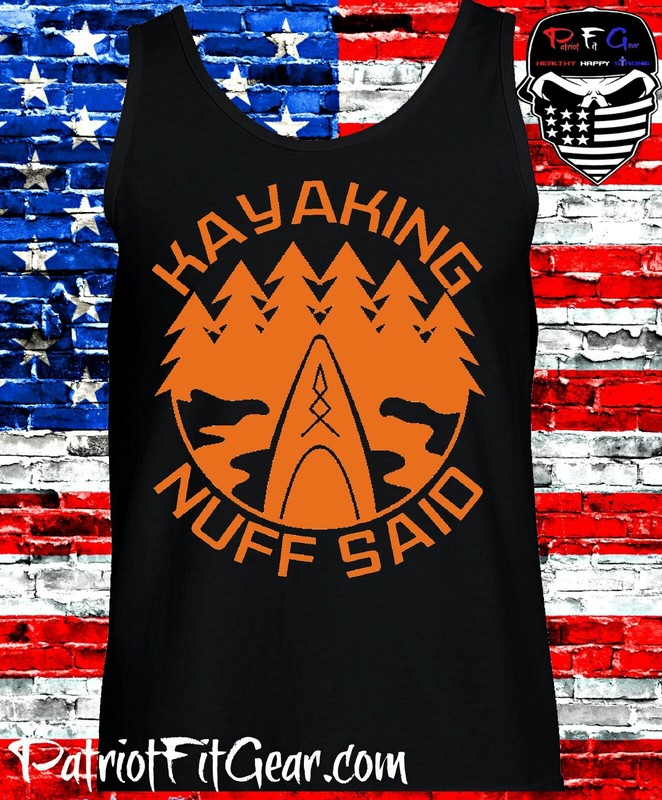 Tank Top,Kayaking Nuff Said,River Life,Kayaking,Yak Life,Kayak,Lake Life,t-shirt gallery